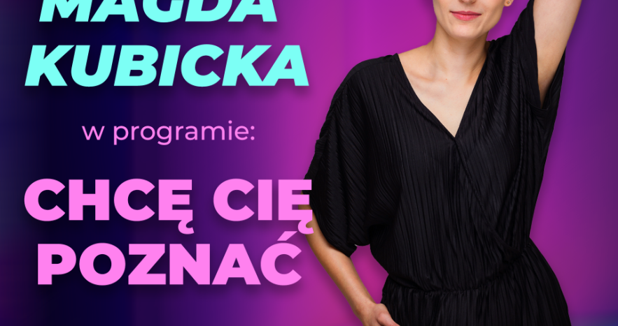 STAND UP COMEDY
 MAGDA KUBICKA
 "CHCĘ CIĘ POZNAĆ"